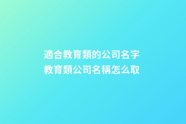 適合教育類的公司名字 教育類公司名稱怎么取-第1張-公司起名-玄機(jī)派